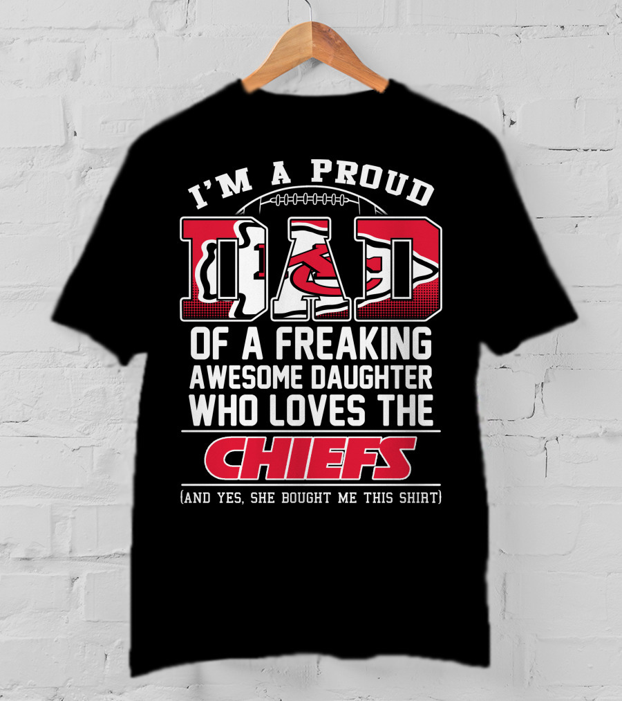 I'm A Proud Dad Of A Freaking Awesome Daughter Who Loves The Chiefs T-Shirt