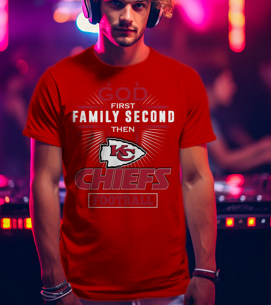 God First Family Second Then KC Chiefs Football T-Shirt