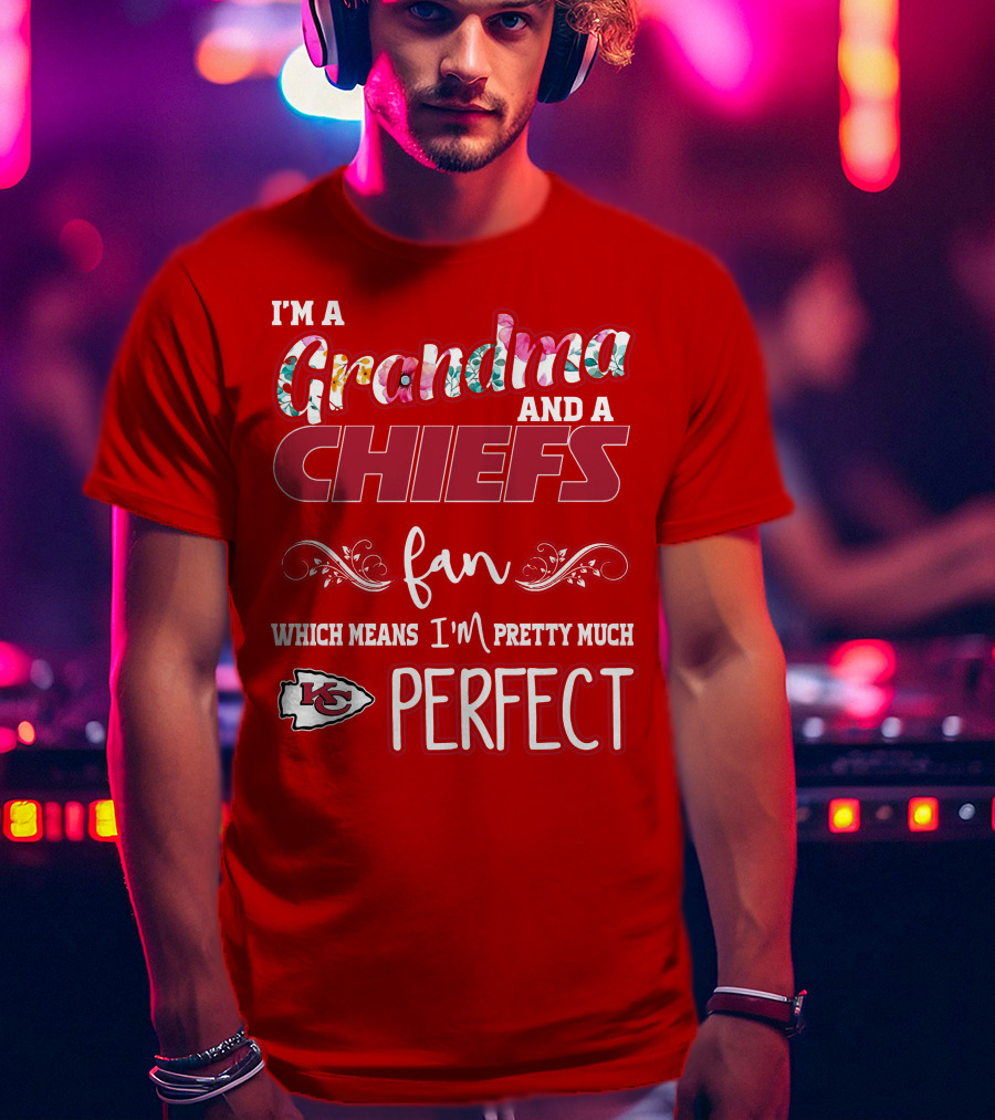 I'm A Grandma And A Chiefs Fan Which Means I'm Pretty Much Perfect Kc T-Shirt