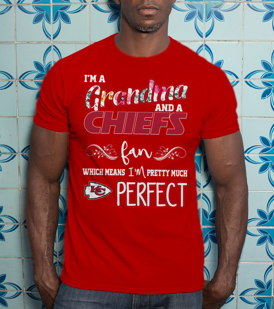 I'm A Grandma And A Chiefs Fan Which Means I'm Pretty Much Perfect Kc T-Shirt