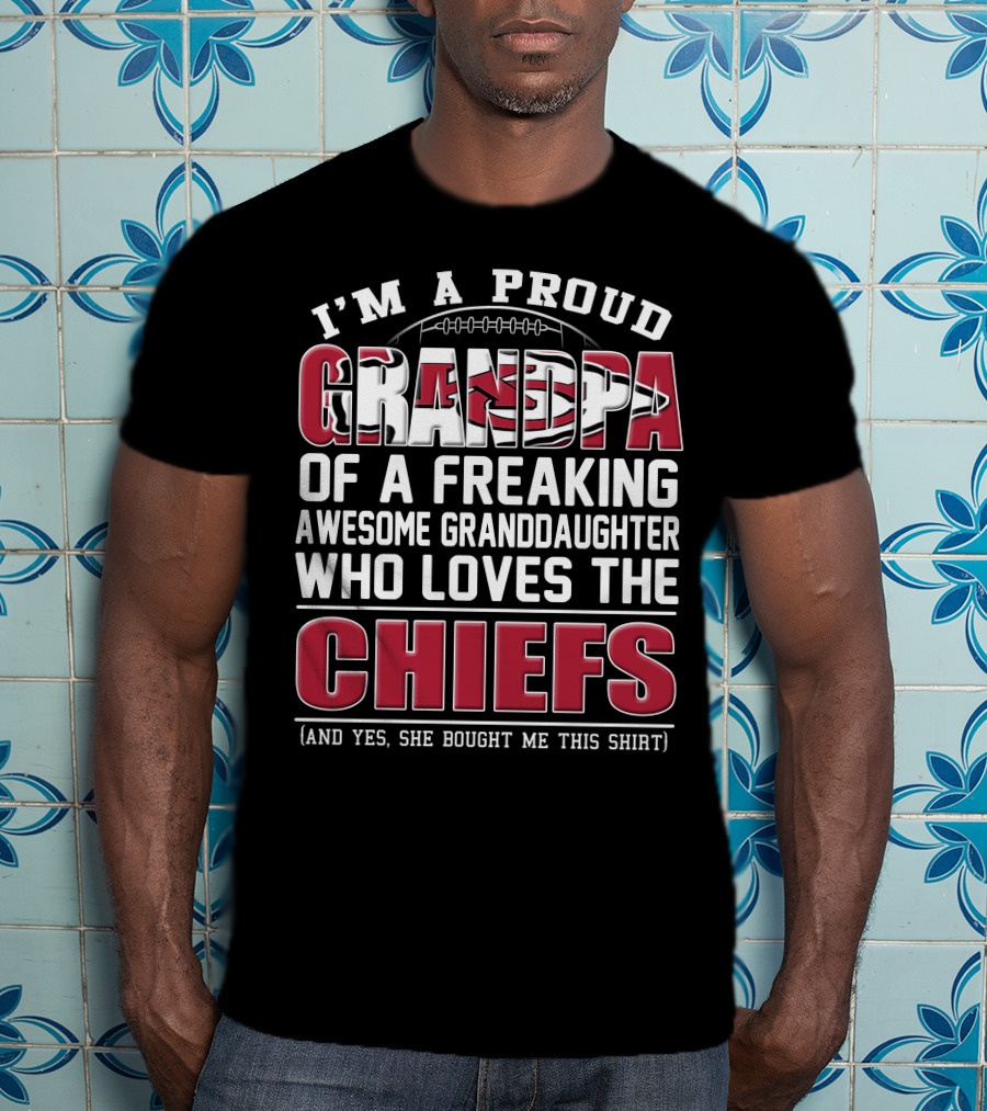 I'm A Proud Grandpa Of A Freaking Awesome Granddaughter Who Loves The Chiefs T-Shirt