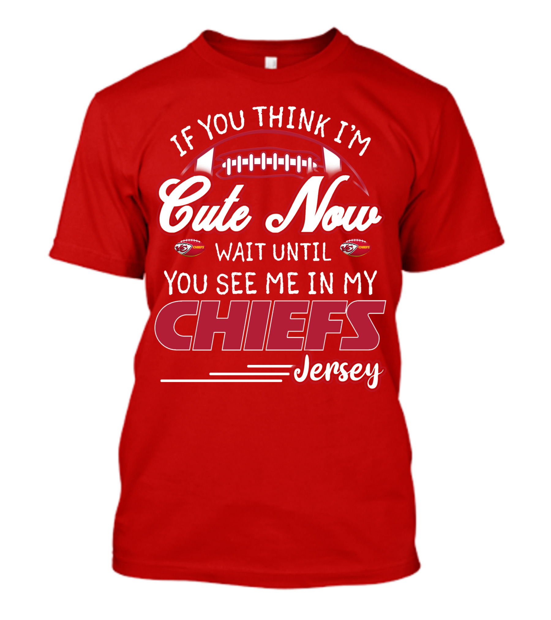 If You Think I'm Cute Now Wait Until You See Me In My Chiefs Jersey T-Shirt