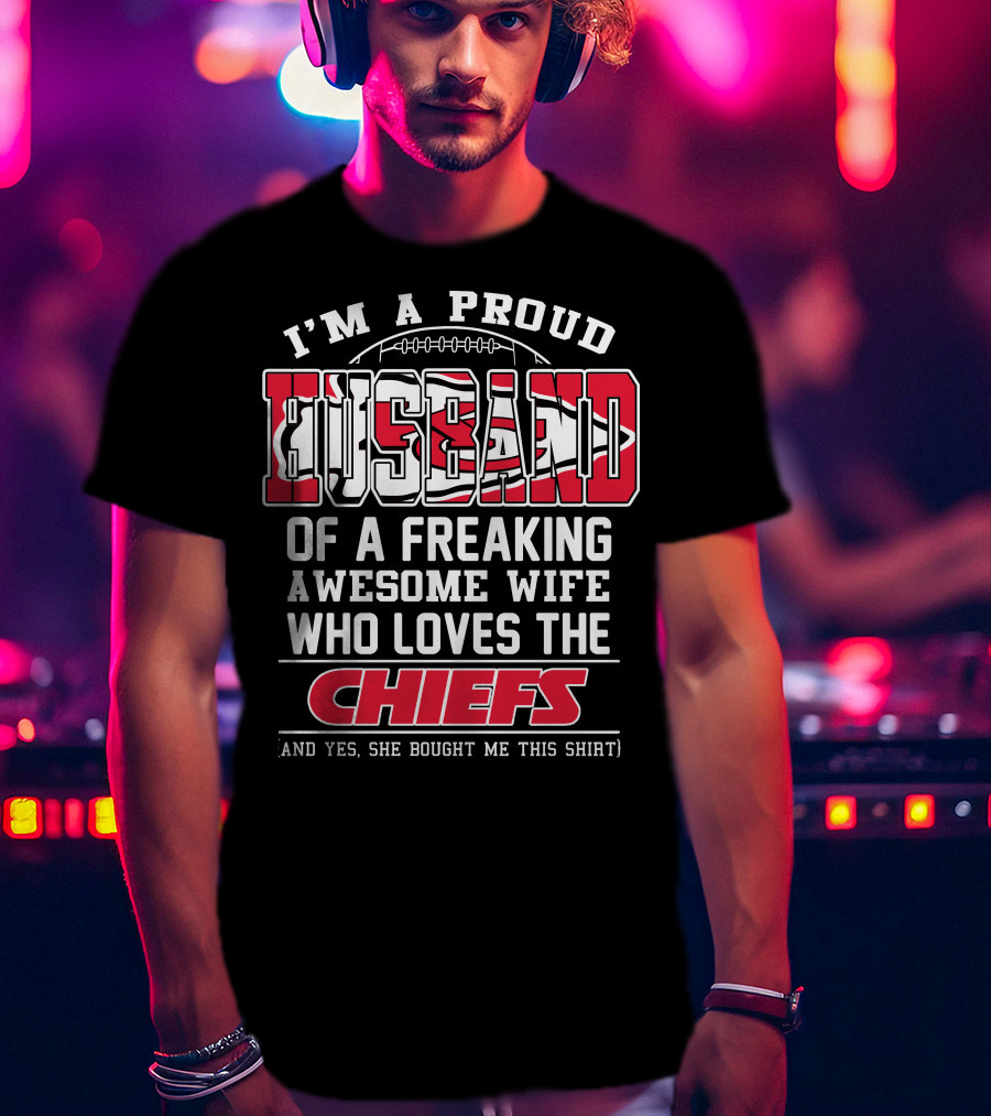 I'm A Proud Husband Of A Freaking Awesome Wife Who Loves The Chiefs T-Shirt