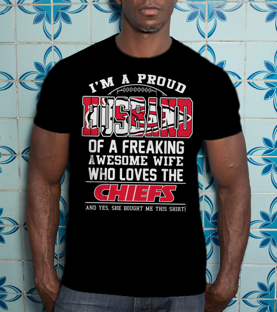 I'm A Proud Husband Of A Freaking Awesome Wife Who Loves The Chiefs T-Shirt