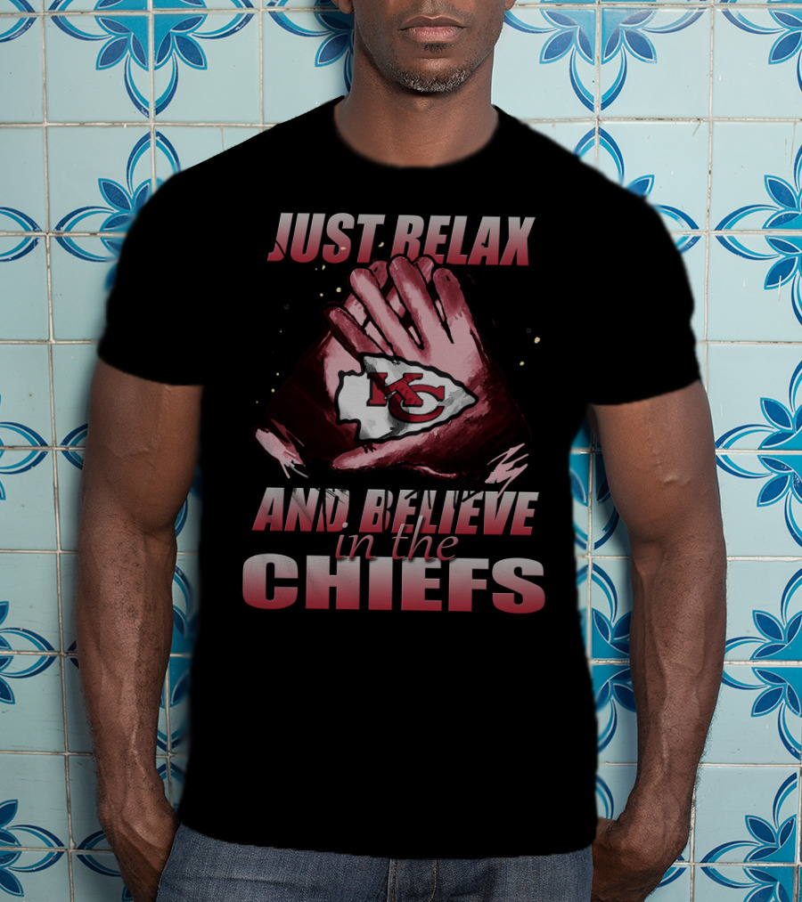 Just Relax And Believe In The Chiefs Kansas City Chiefs T-Shirt