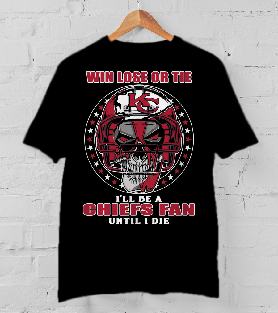 Win Lose Or Tie I'll Be A Chiefs Fan Until I Die Kc Skull Helmet T-Shirt