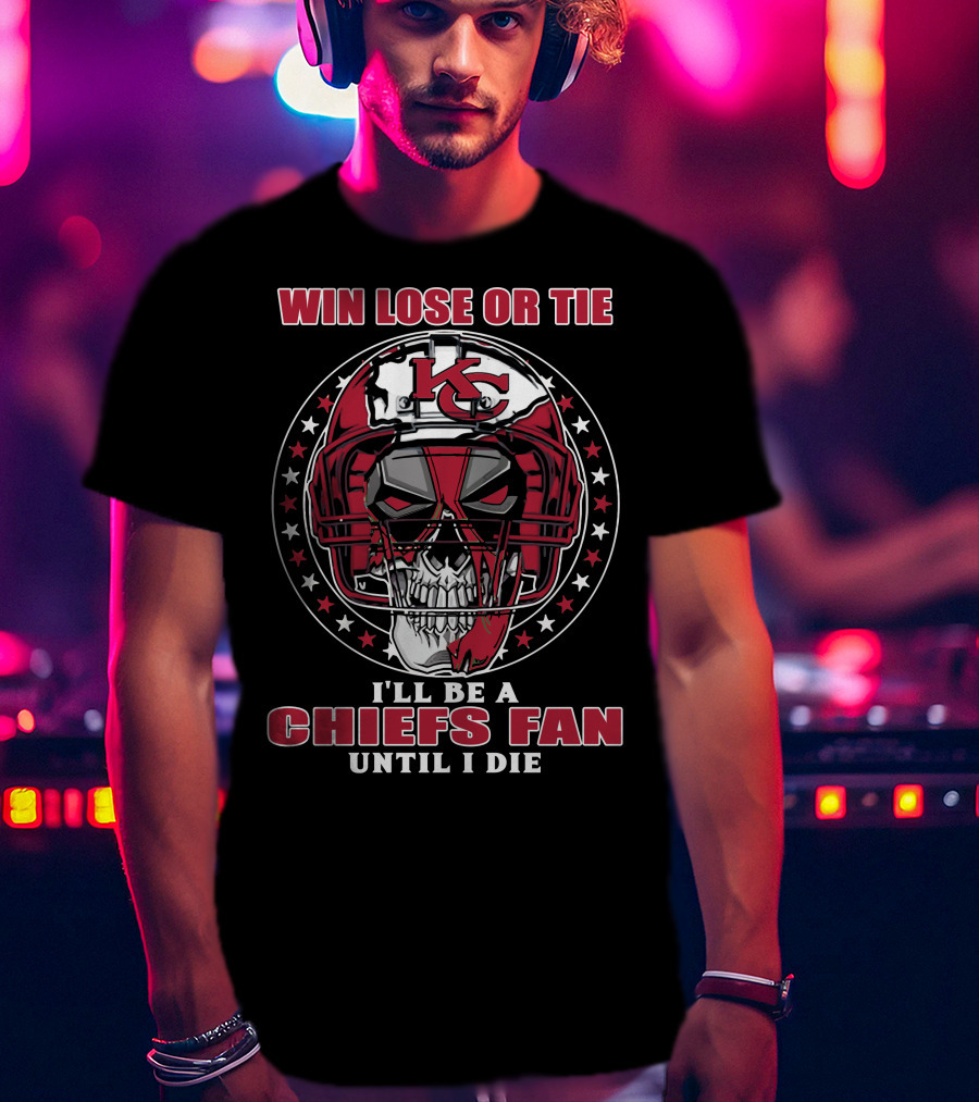 Win Lose Or Tie I'll Be A Chiefs Fan Until I Die Kc Skull Helmet T-Shirt