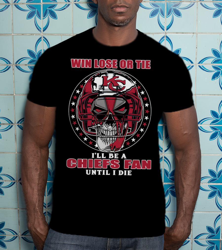 Win Lose Or Tie I'll Be A Chiefs Fan Until I Die Kc Skull Helmet T-Shirt