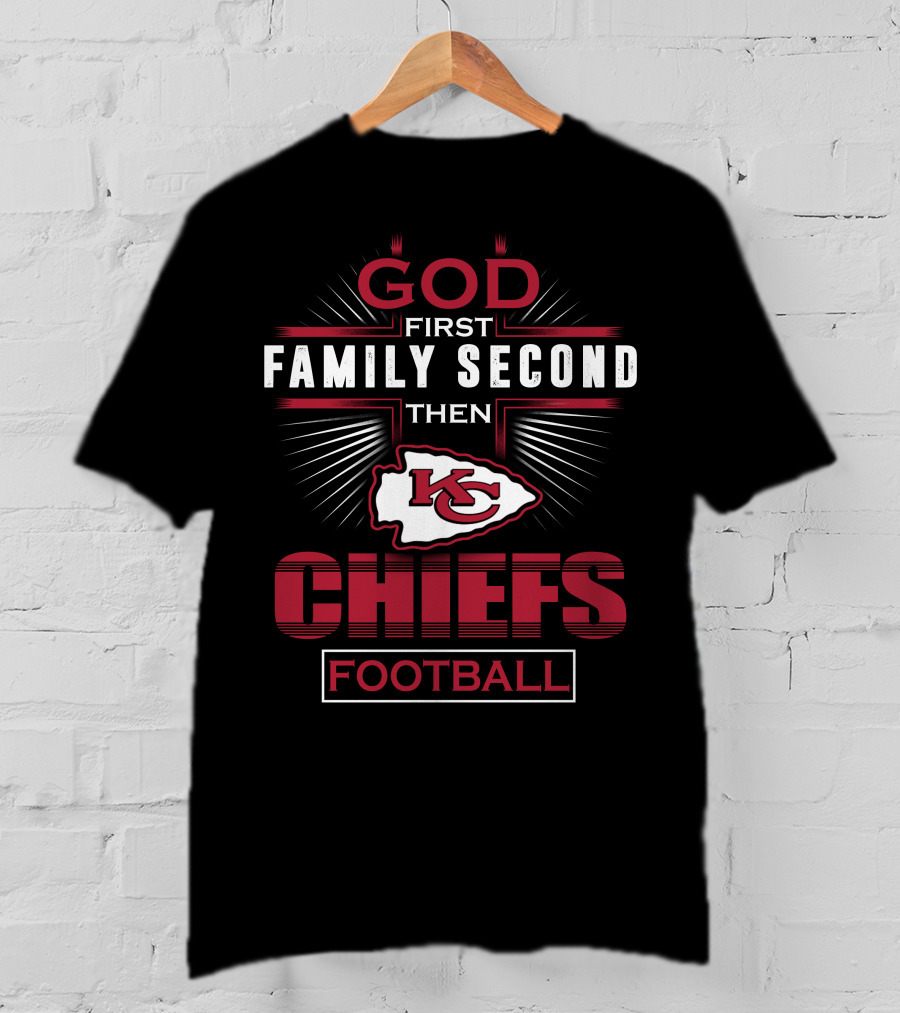 God First Family Second Then Kansas City Chiefs Football T-Shirt