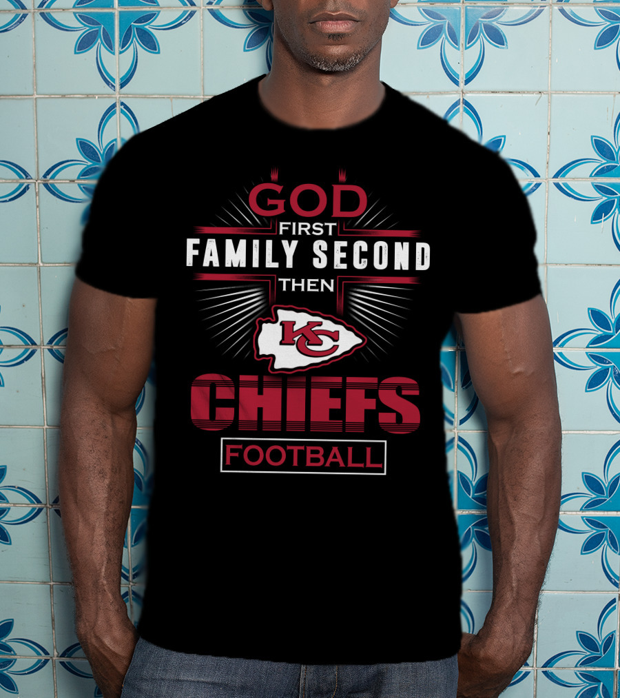 God First Family Second Then Kansas City Chiefs Football T-Shirt