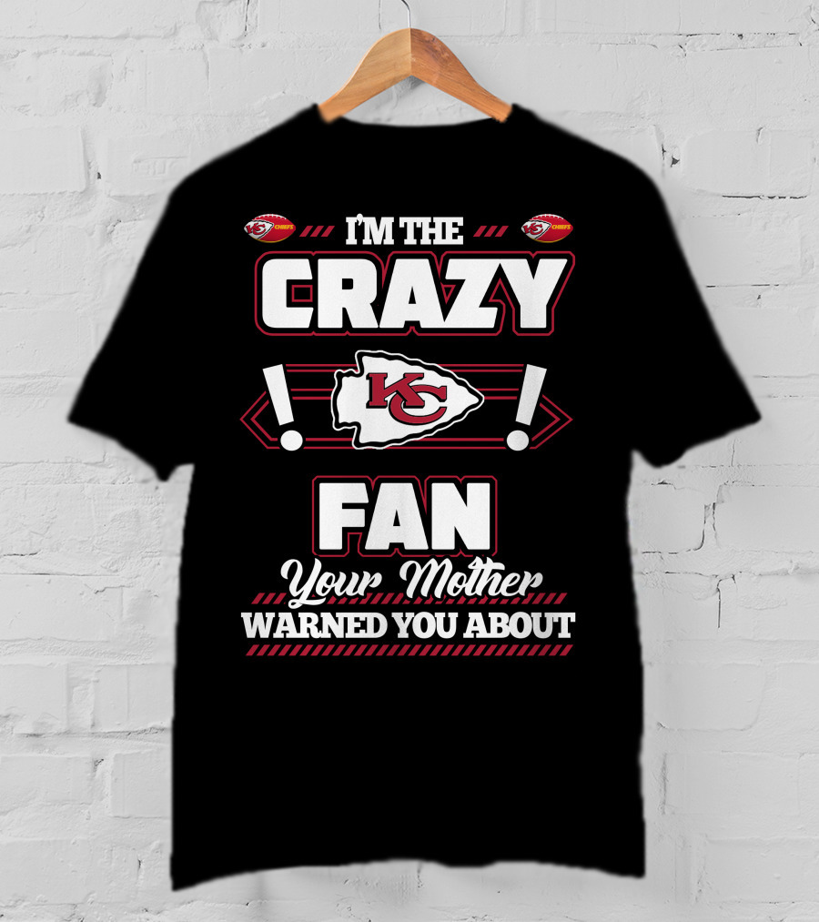 I'm The Crazy Kansas City Chiefs Fan Your Mother Warned You About T-Shirt
