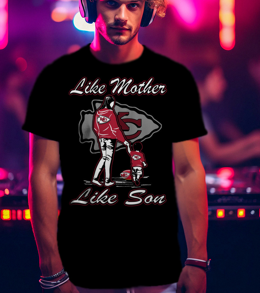 Like Mother Like Son Kansas City Chiefs T-Shirt