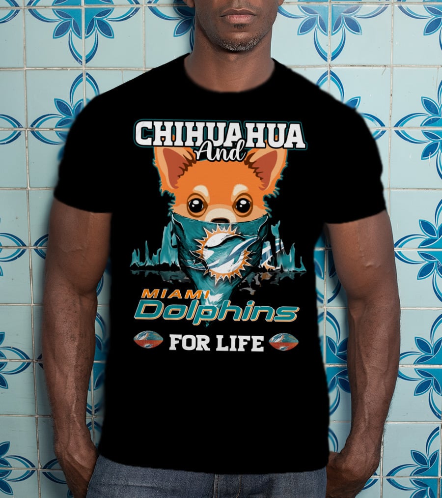 Chihuahua And Miami Dolphins For Life T-Shirt