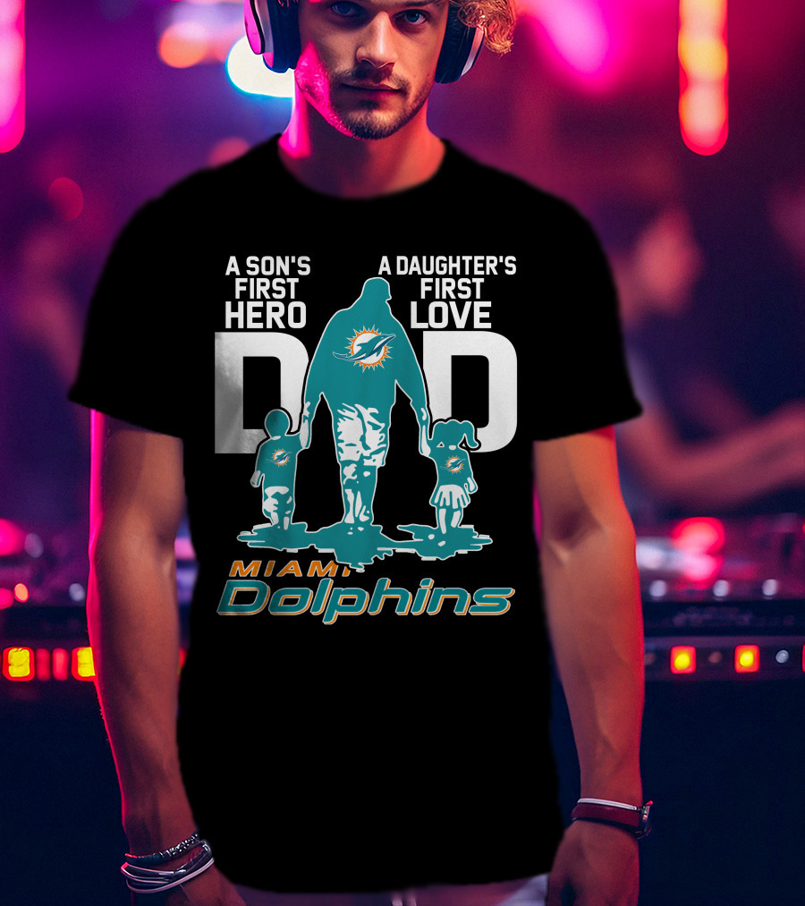 A Son's First Hero Dad A Daughter's First Love Miami Dolphins T-Shirt
