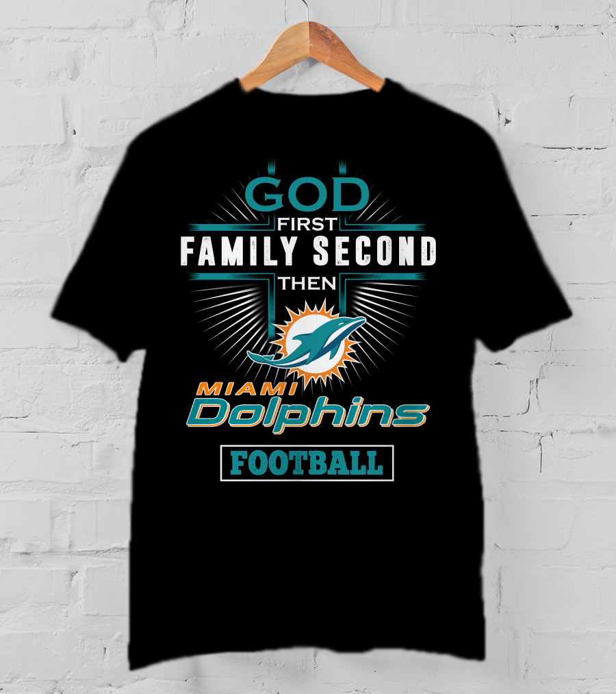 God First Family Second Then Miami Dolphins Football T-Shirt