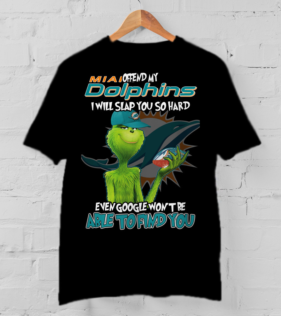 MIA Dolphins Offend My Dolphins I Will Slap You So Hard Even Google Won't Be Able To Find You Grinch T-Shirt