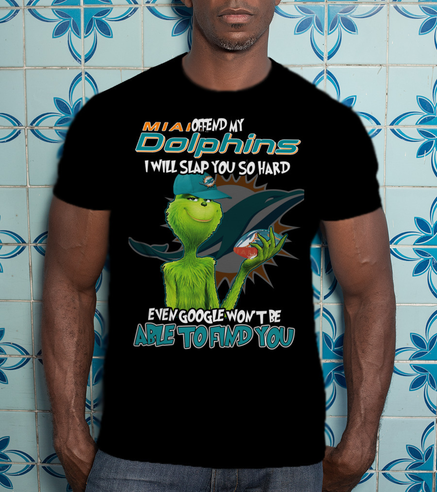 MIA Dolphins Offend My Dolphins I Will Slap You So Hard Even Google Won't Be Able To Find You Grinch T-Shirt