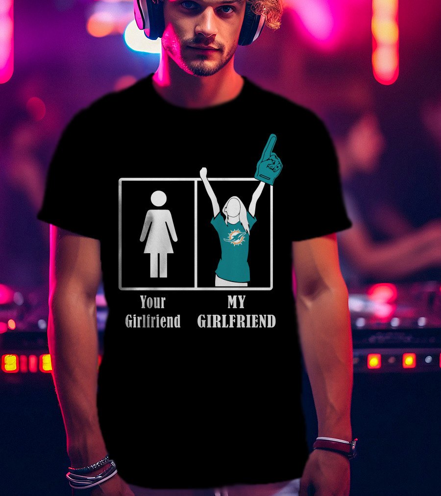 Your Girlfriend My Girlfriend Miami Dolphins Fan Celebrating T-Shirt