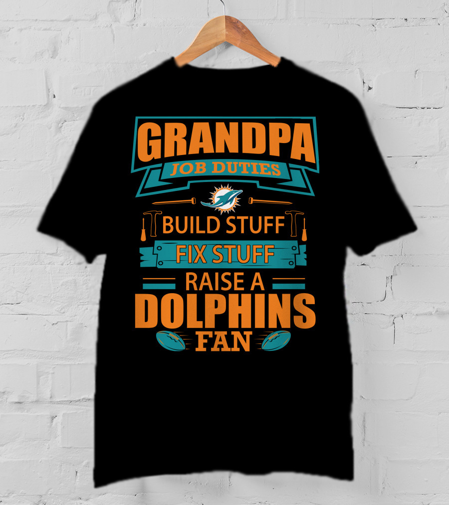 Grandpa Job Duties Build Stuff Fix Stuff Raise A Dolphins Fan Miami Dolphins T-Shirt