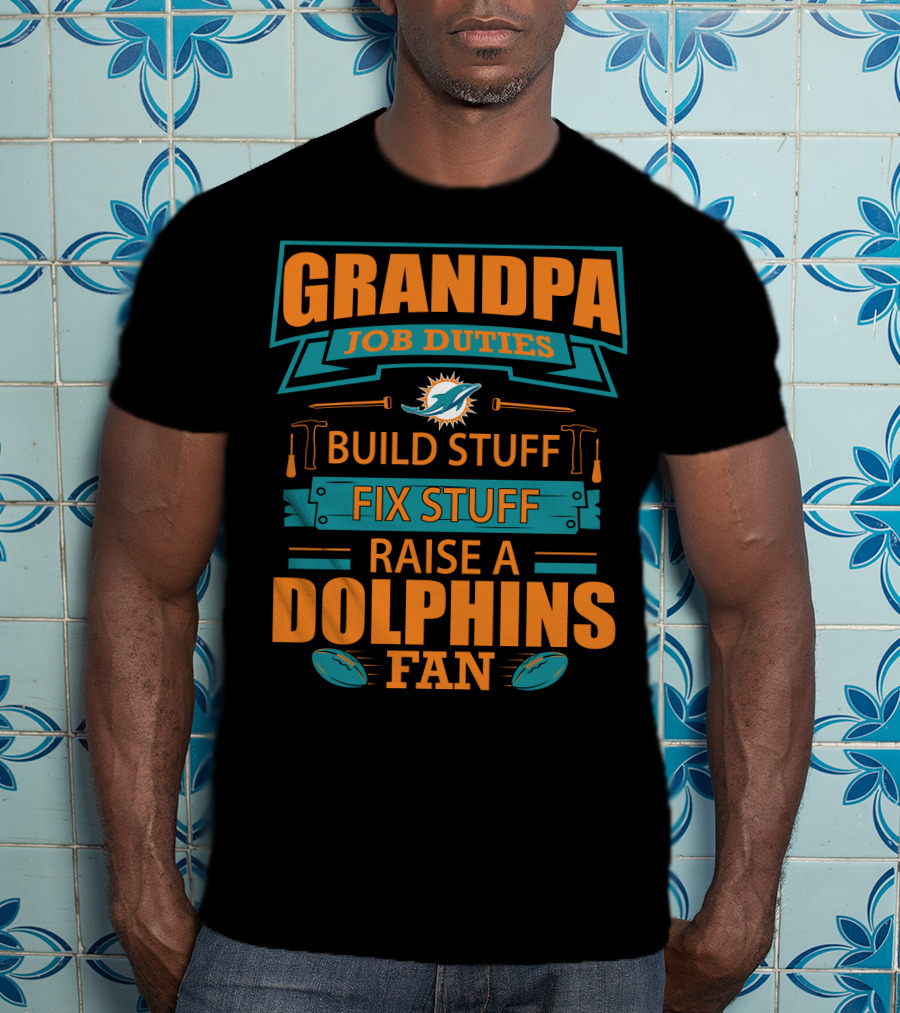 Grandpa Job Duties Build Stuff Fix Stuff Raise A Dolphins Fan Miami Dolphins T-Shirt