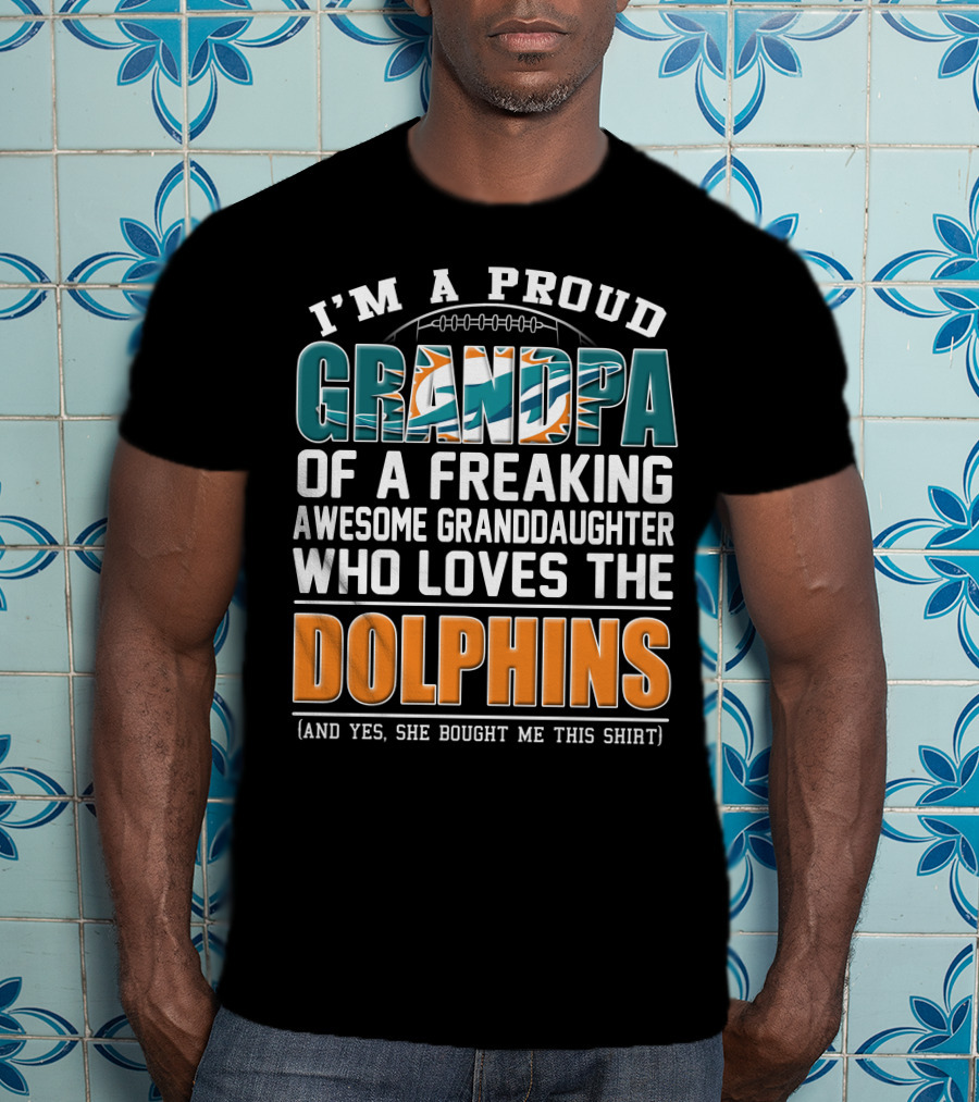 I'm A Proud Grandpa Of A Freaking Awesome Granddaughter Who Loves The Dolphins T-Shirt