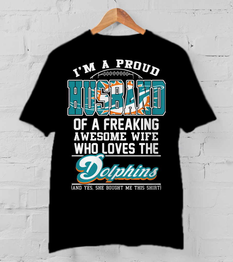 I'm A Proud Husband Of A Freaking Awesome Wife Who Loves The Dolphins T-Shirt