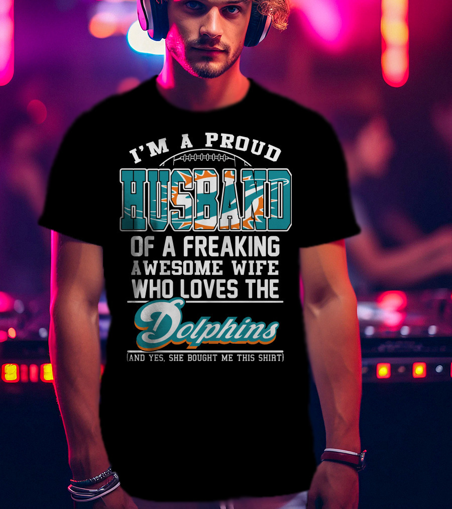 I'm A Proud Husband Of A Freaking Awesome Wife Who Loves The Dolphins T-Shirt