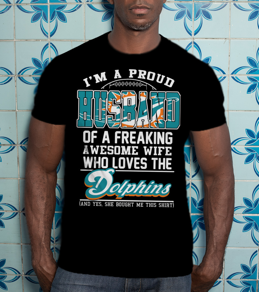 I'm A Proud Husband Of A Freaking Awesome Wife Who Loves The Dolphins T-Shirt