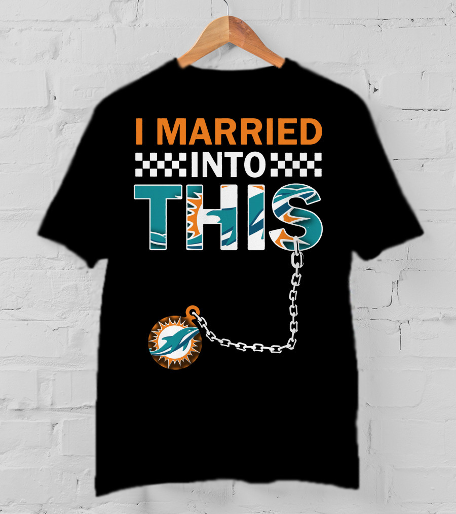 I Married Into This Miami Dolphins Fan Love T-Shirt