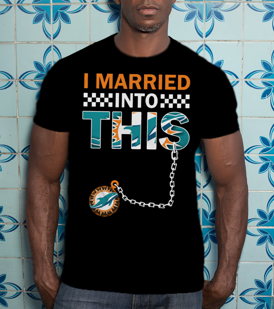 I Married Into This Miami Dolphins Fan Love T-Shirt
