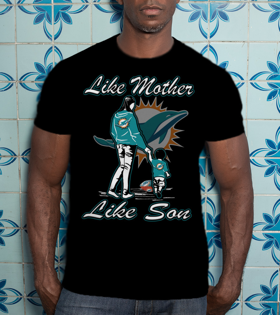 Like Mother Like Son Miami Dolphins Fandom T-Shirt