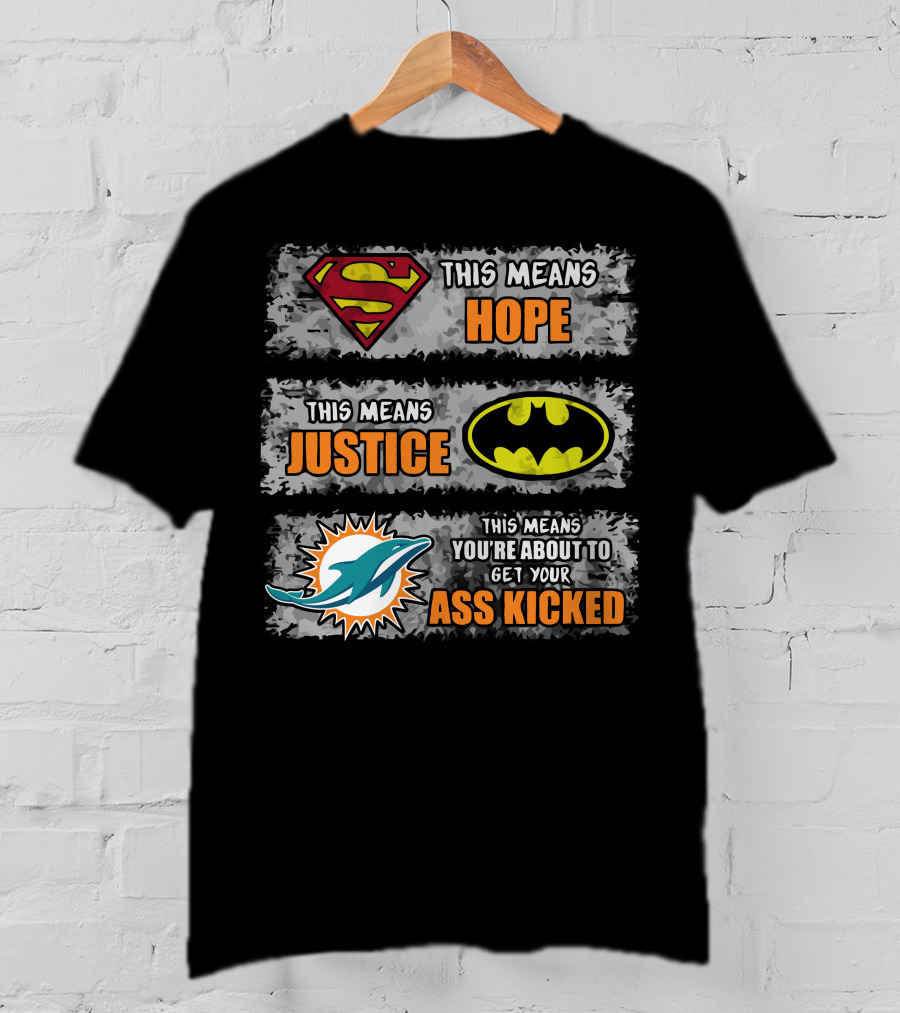 Miami Dolphins Superman Batman Hope Justice Ass Kicked T-Shirt