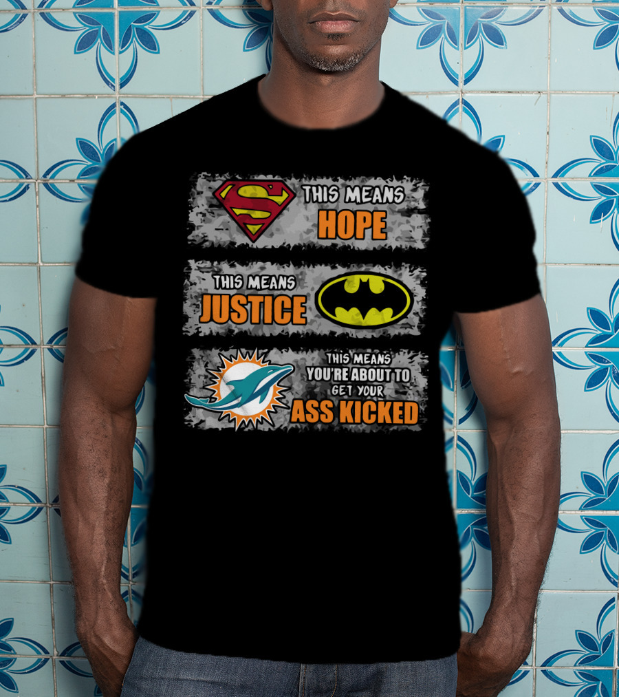 Miami Dolphins Superman Batman Hope Justice Ass Kicked T-Shirt