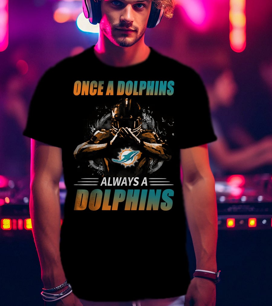 Once A Dolphins Always A Dolphins Miami Dolphins T-Shirt