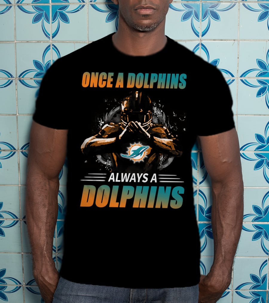 Once A Dolphins Always A Dolphins Miami Dolphins T-Shirt