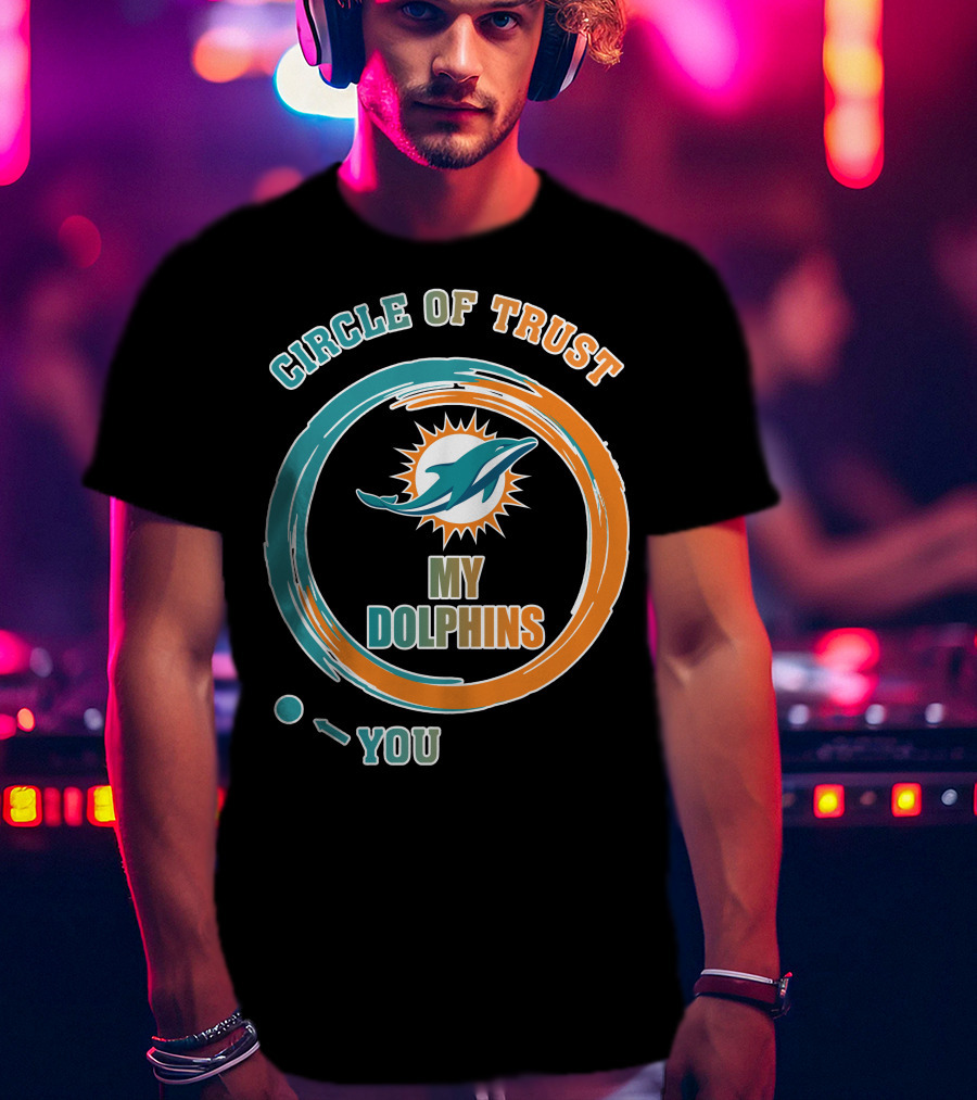 Circle Of Trust My Dolphins You T-Shirt