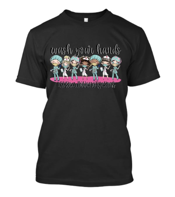 Wash Your Hands #SpreadLoveNotGerms Fun Nurses And Doctors T-Shirt