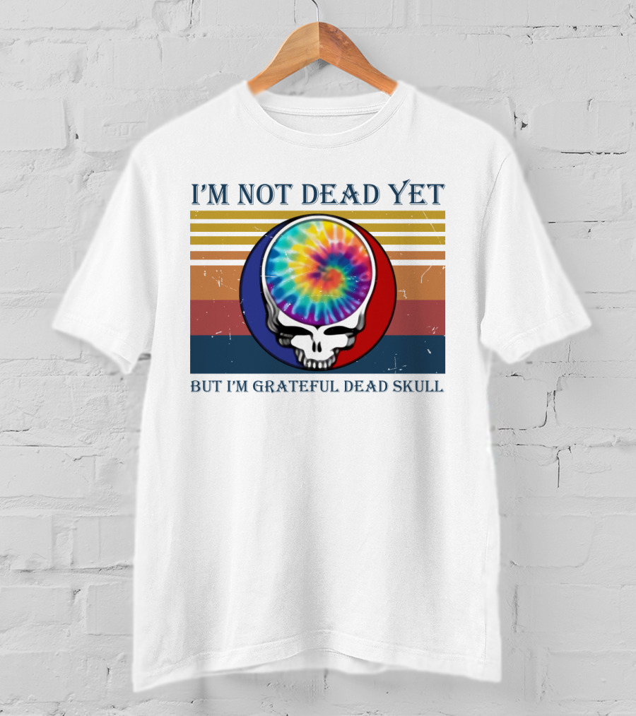 I'm Not Dead Yet But I'm Grateful Dead Skull Tie-Dye Retro T-Shirt