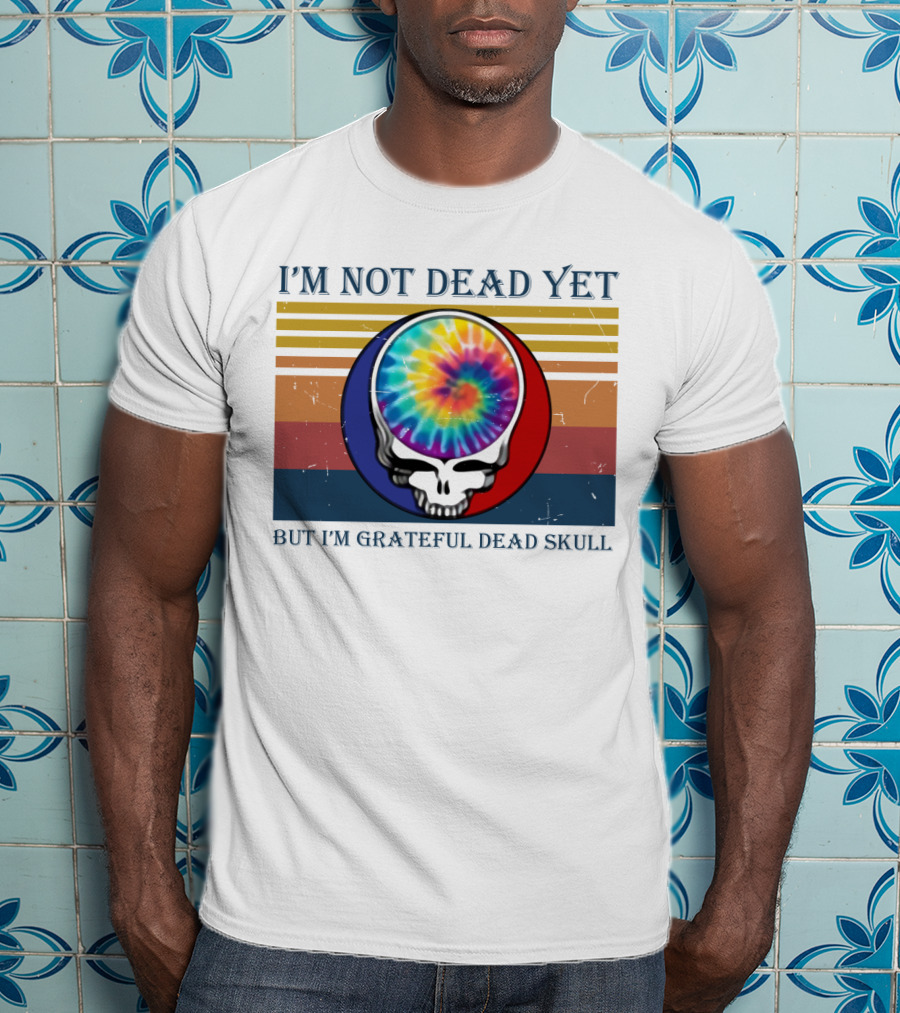 I'm Not Dead Yet But I'm Grateful Dead Skull Tie-Dye Retro T-Shirt