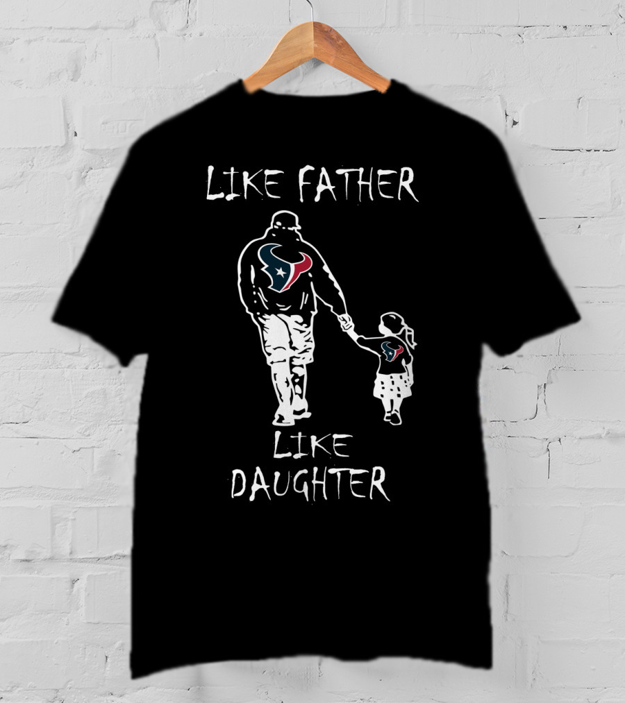 Like Father Like Daughter Houston Texans Family Football Connection T-Shirt