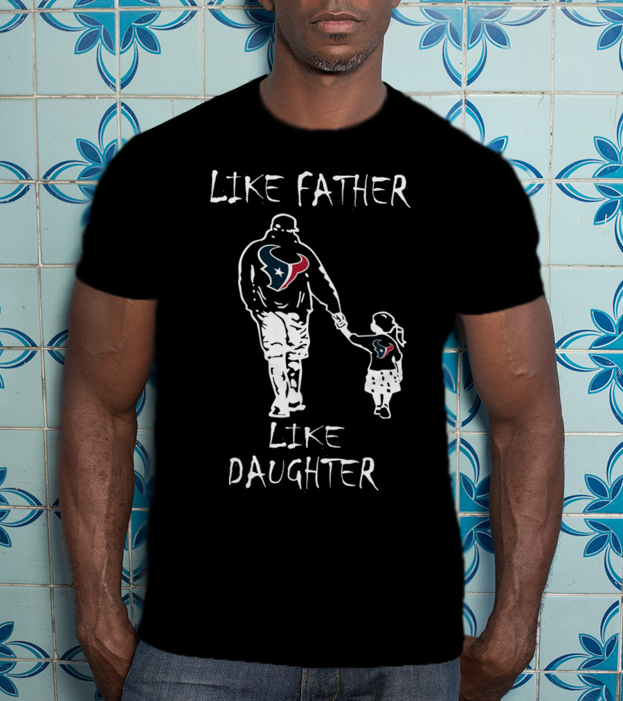 Like Father Like Daughter Houston Texans Family Football Connection T-Shirt