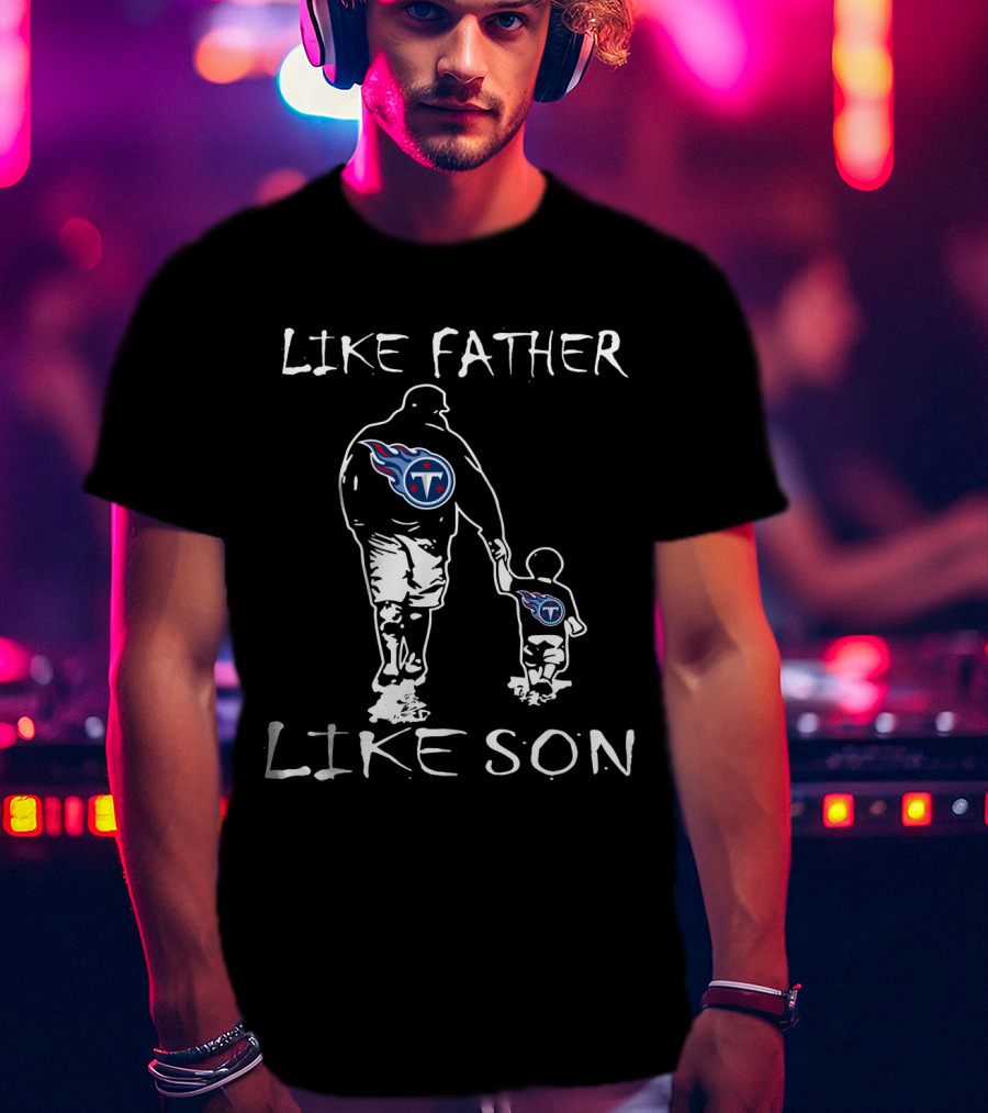 Like Father Like Son Tennessee Titans Logo Family Pride Football Fan Connection T-Shirt