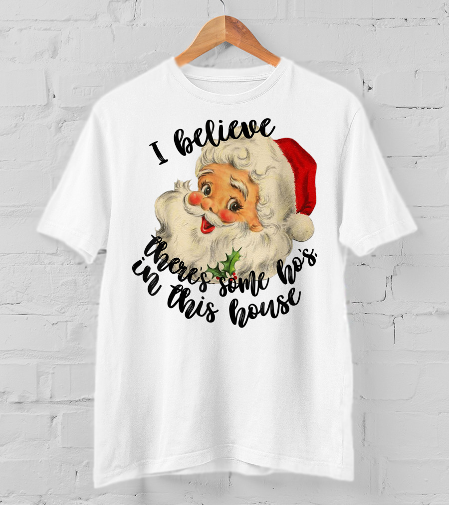 I Believe There's Some Ho's In This House Funny Santa Claus T-Shirt