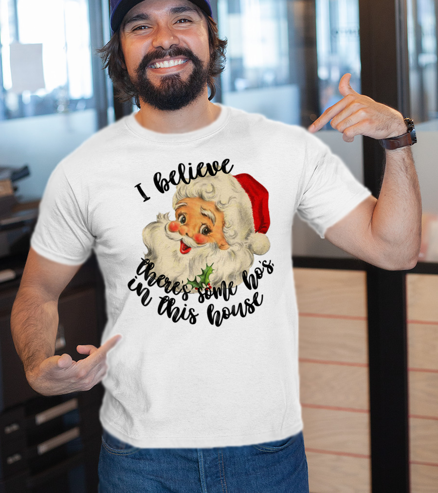 I Believe There's Some Ho's In This House Funny Santa Claus T-Shirt