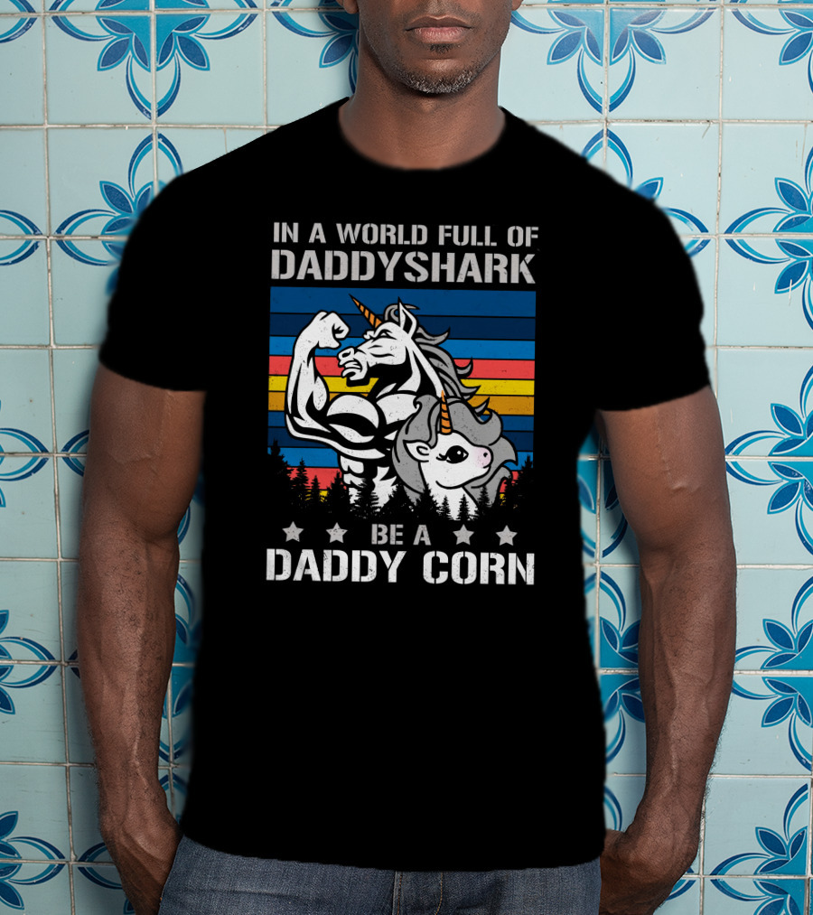 In A World Full Of Daddy Shark Be A Daddycorn T-Shirt