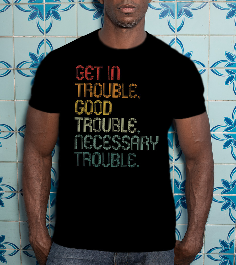 Get In Trouble Good Trouble Necessary Trouble John Lewis Social Justice T-Shirt