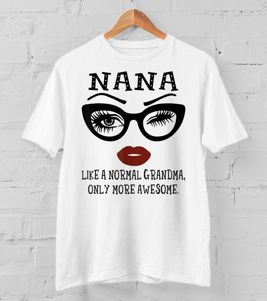Nana Like A Normal Grandma Only More Awesome Glasses Lips Eyelash T-Shirt