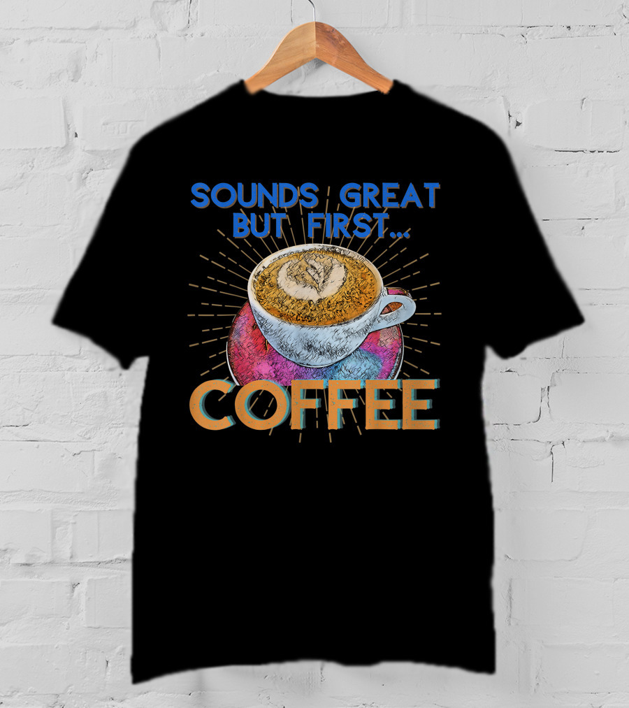 Sounds Great But First Coffee Cup Art With Sunburst T-Shirt
