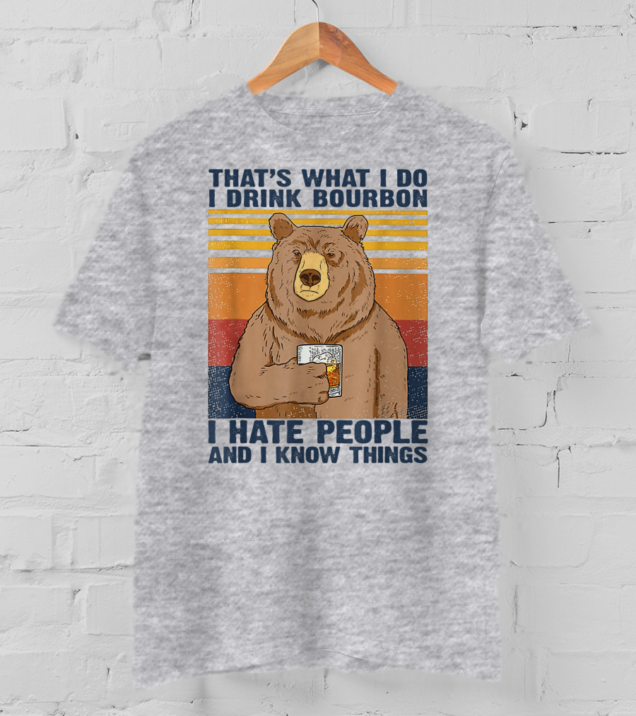 That's What I Do I Drink Bourbon I Hate People And I Know Things T-Shirt