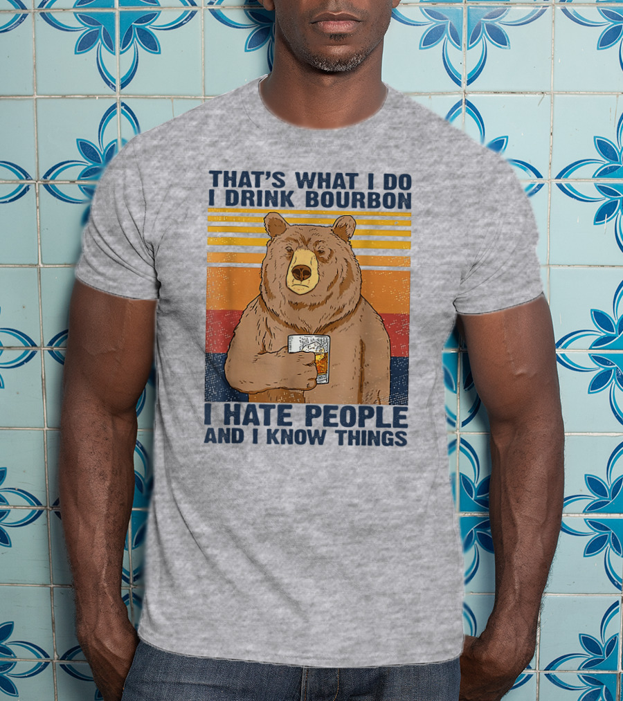 That's What I Do I Drink Bourbon I Hate People And I Know Things T-Shirt